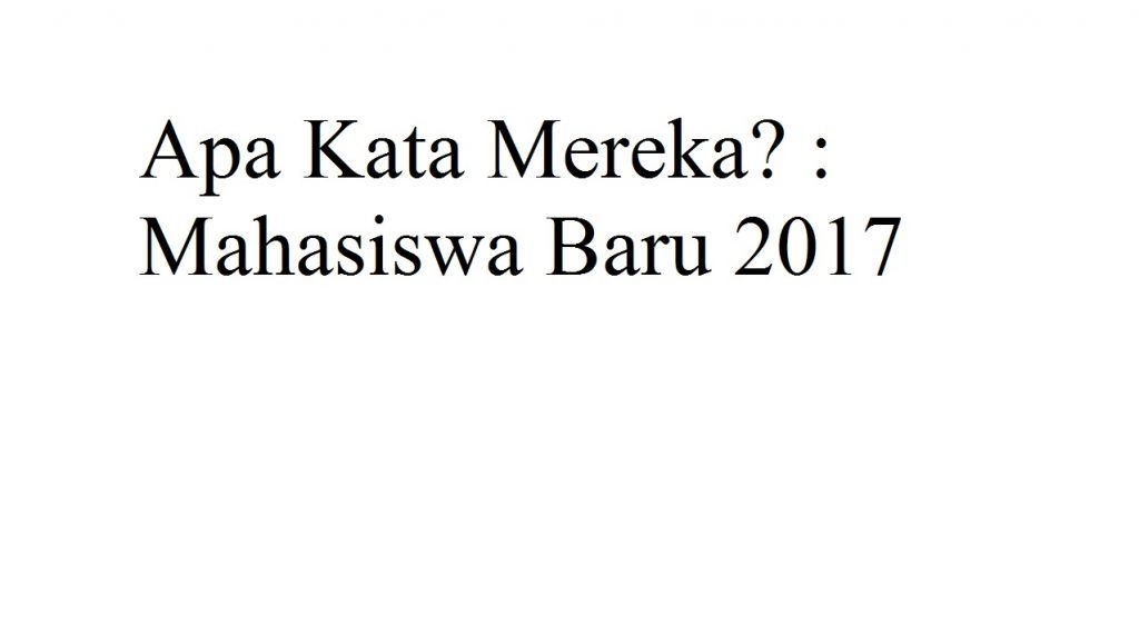 Apa Kata Mereka? : Mahasiswa Baru 2017